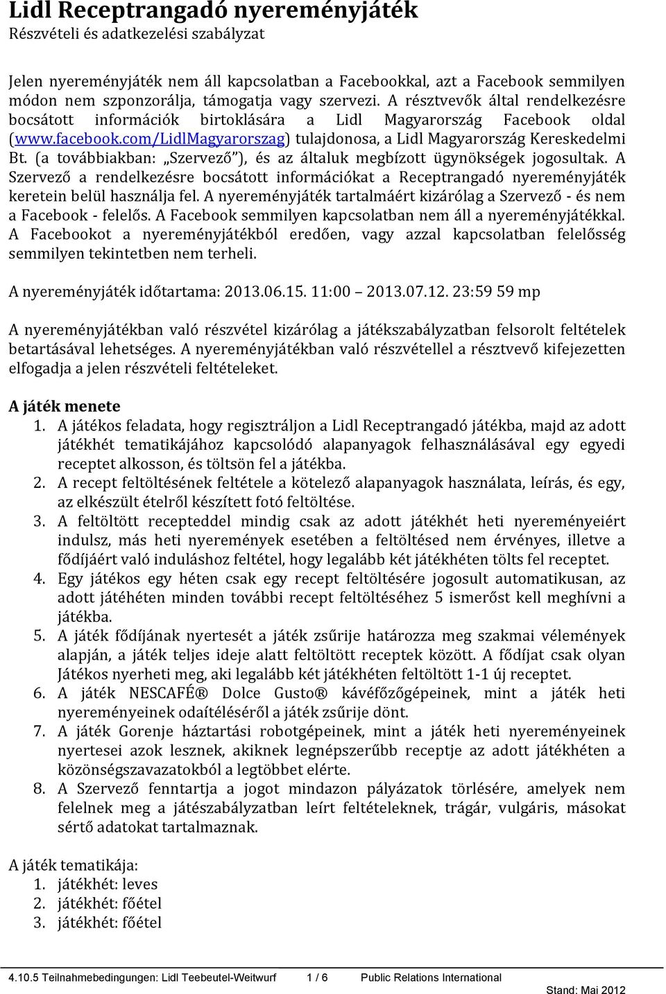 (a továbbiakban: Szervező ), és az általuk megbízott ügynökségek jogosultak. A Szervező a rendelkezésre bocsátott információkat a Receptrangadó nyereményjáték keretein belül használja fel.