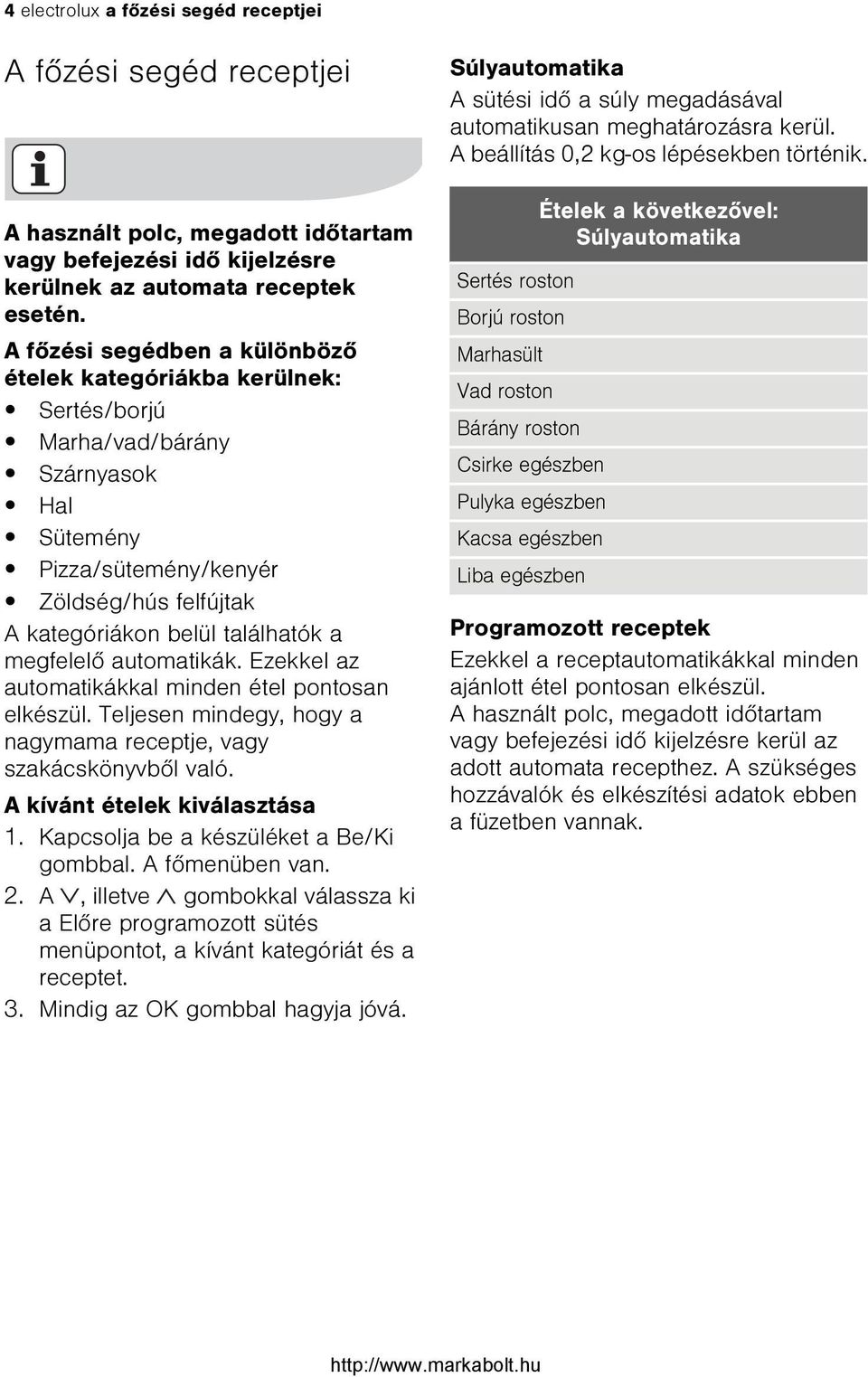 megfelelõ automatikák. Ezekkel az automatikákkal minden étel pontosan elkészül. Teljesen mindegy, hogy a nagymama receptje, vagy szakácskönyvbõl való. A kívánt ételek kiválasztása 1.