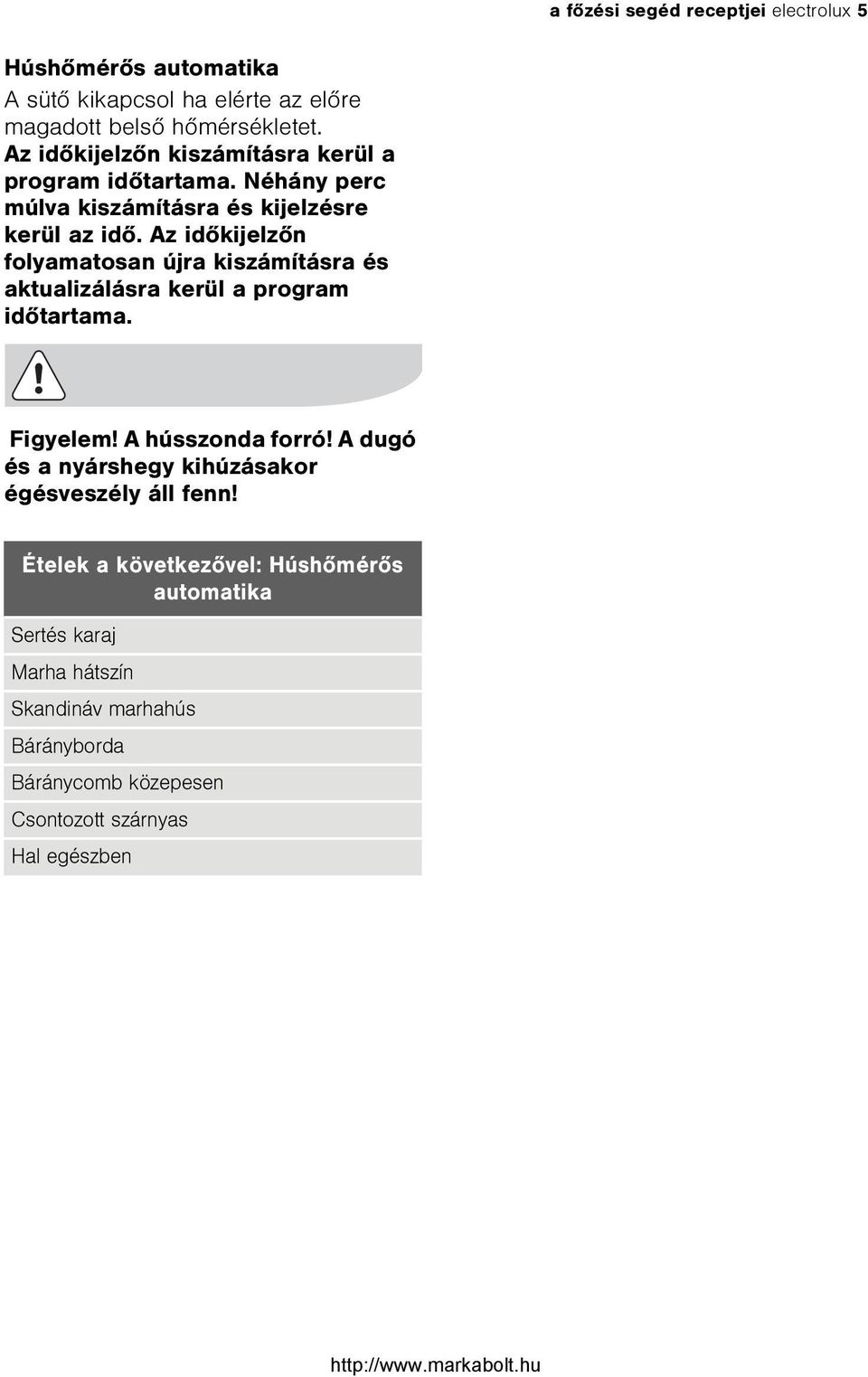 Az idõkijelzõn folyamatosan újra kiszámításra és aktualizálásra kerül a program idõtartama. Figyelem! A hússzonda forró!