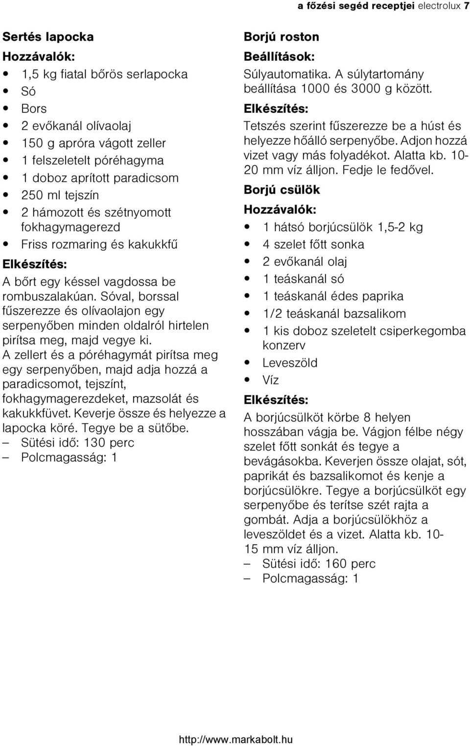 Sóval, borssal fûszerezze és olívaolajon egy serpenyõben minden oldalról hirtelen pirítsa meg, majd vegye ki.