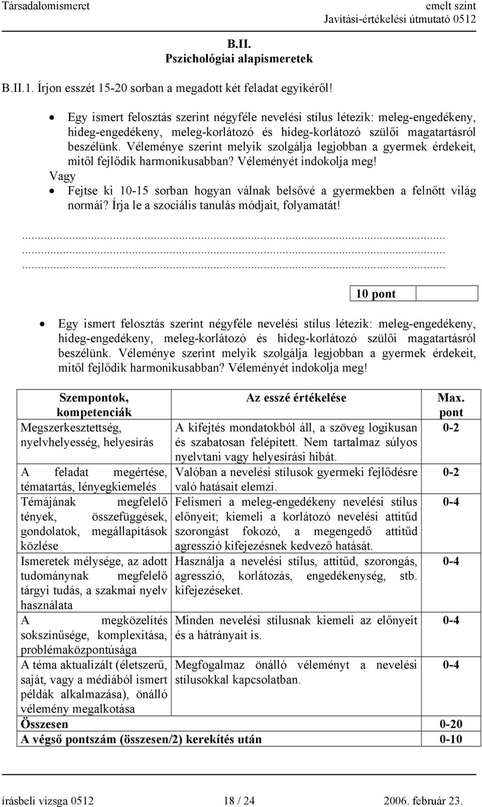 Véleménye szerint melyik szolgálja legjobban a gyermek érdekeit, mitől fejlődik harmonikusabban? Véleményét indokolja meg!