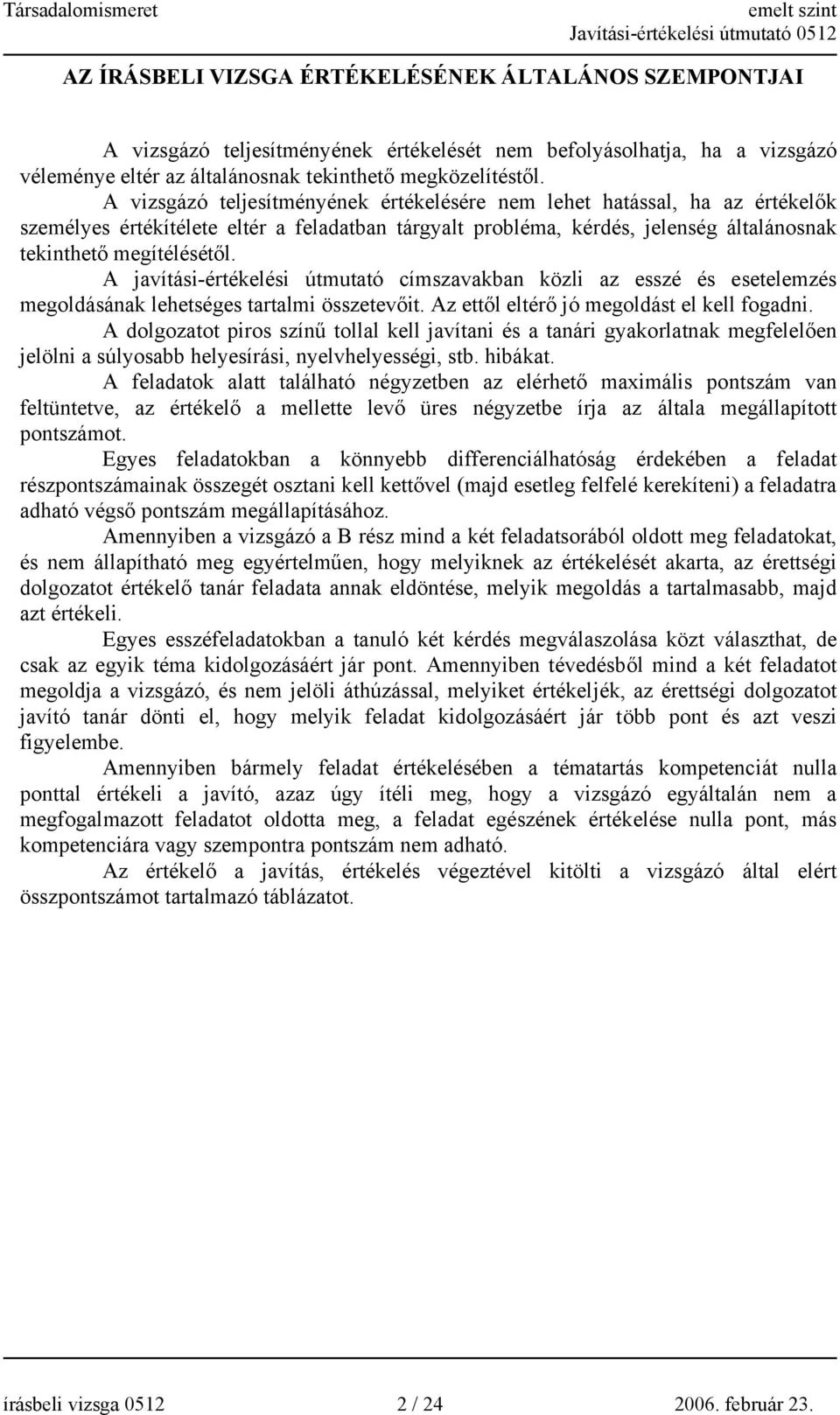 A javítási-értékelési útmutató címszavakban közli az esszé és esetelemzés megoldásának lehetséges tartalmi összetevőit. Az ettől eltérő jó megoldást el kell fogadni.