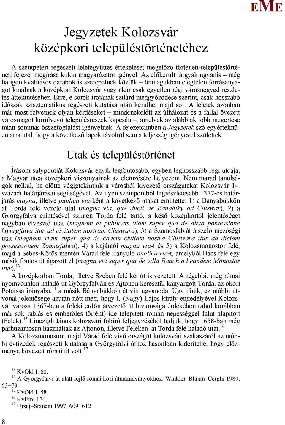 áttekintéséhez. rre, e sorok írójának szilárd meggyőződése szerint, csak hosszabb időszak szisztematikus régészeti kutatása után kerülhet majd sor.