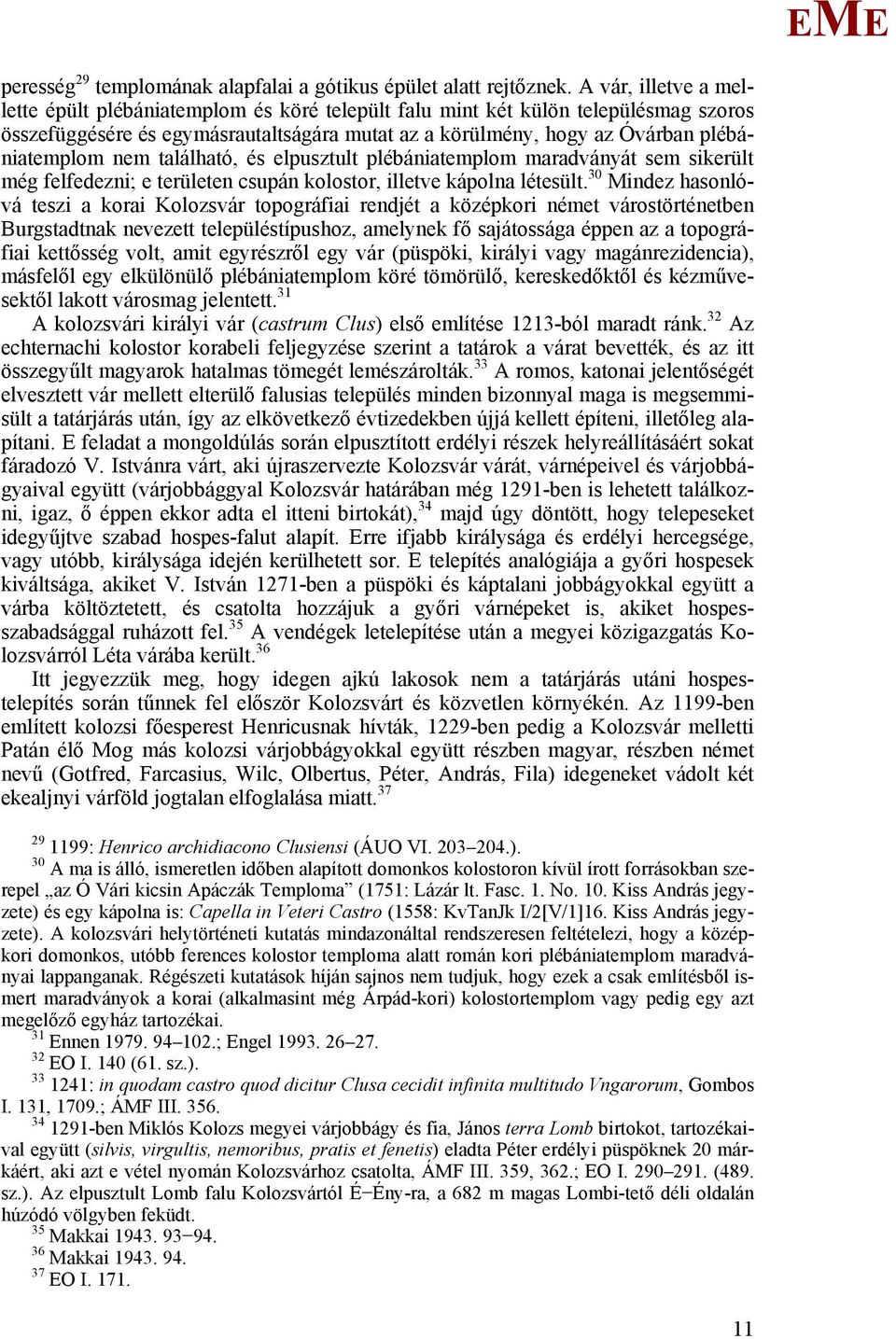 nem található, és elpusztult plébániatemplom maradványát sem sikerült még felfedezni; e területen csupán kolostor, illetve kápolna létesült.