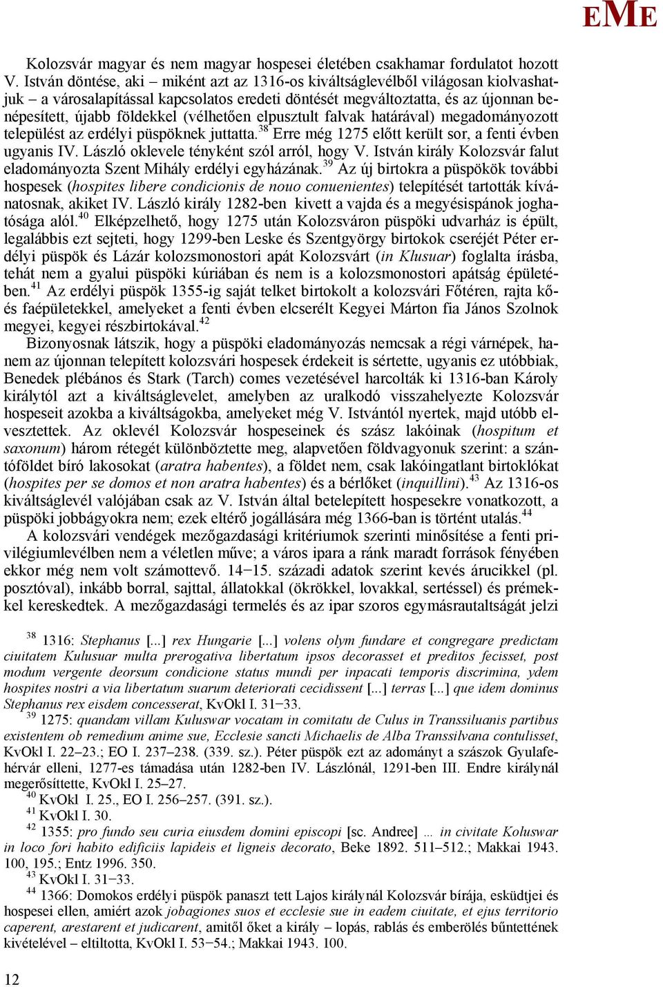 (vélhetően elpusztult falvak határával) megadományozott települést az erdélyi püspöknek juttatta. 38 rre még 1275 előtt került sor, a fenti évben ugyanis IV.