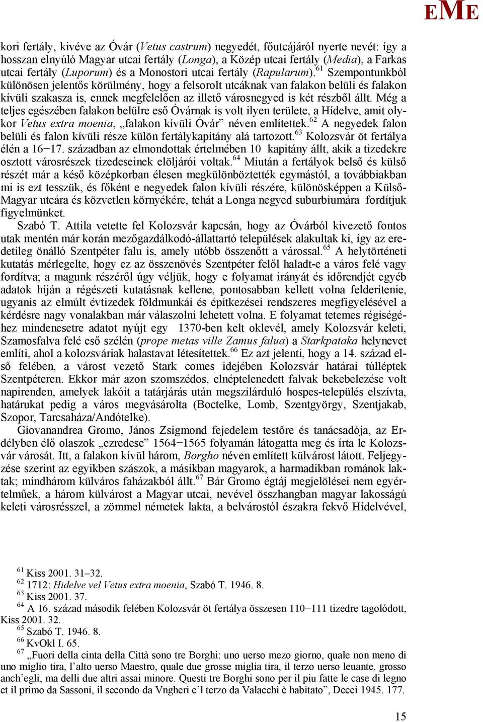 61 Szempontunkból különösen jelentős körülmény, hogy a felsorolt utcáknak van falakon belüli és falakon kívüli szakasza is, ennek megfelelően az illető városnegyed is két részből állt.