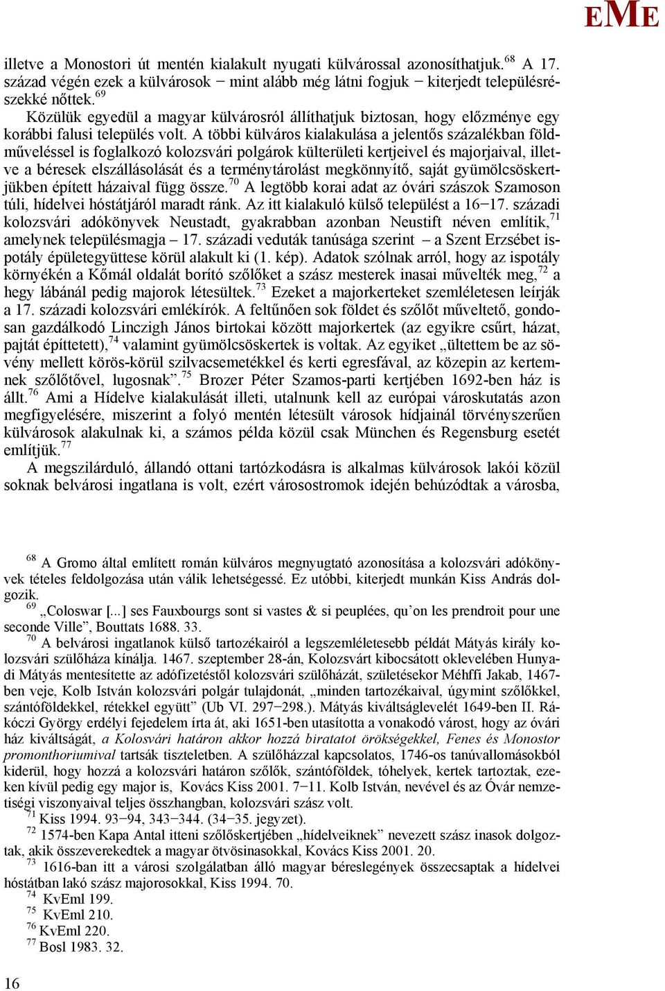 A többi külváros kialakulása a jelentős százalékban földműveléssel is foglalkozó kolozsvári polgárok külterületi kertjeivel és majorjaival, illetve a béresek elszállásolását és a terménytárolást