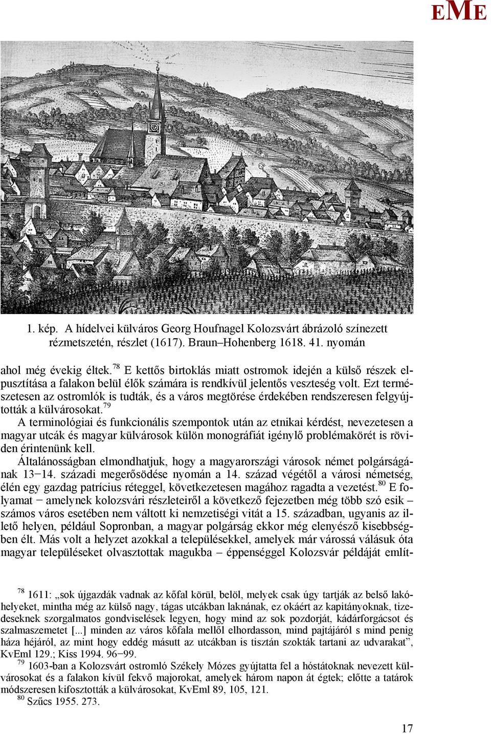zt természetesen az ostromlók is tudták, és a város megtörése érdekében rendszeresen felgyújtották a külvárosokat.