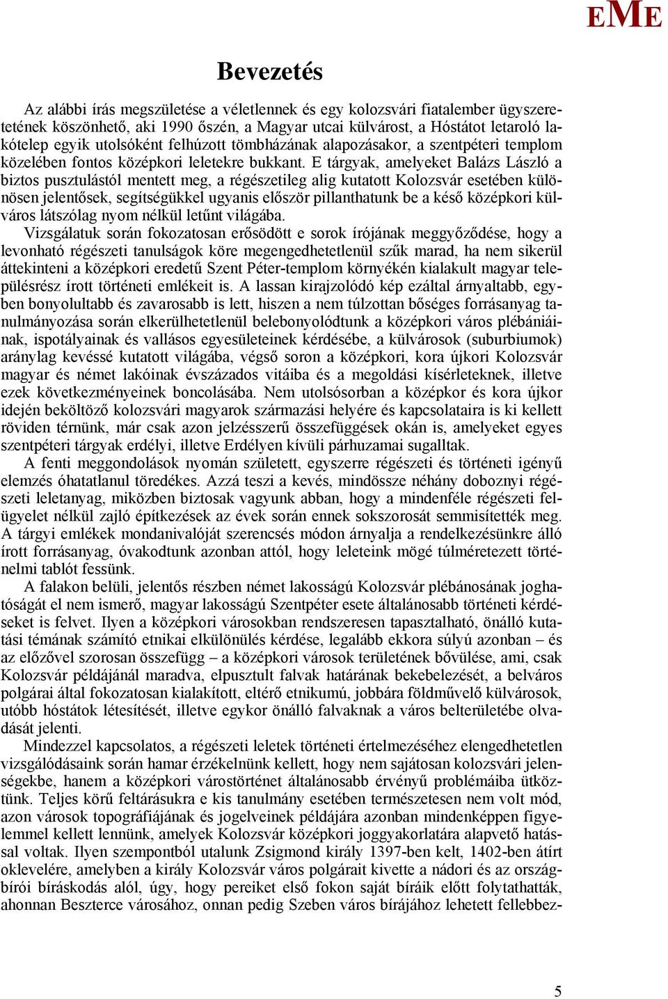 tárgyak, amelyeket Balázs László a biztos pusztulástól mentett meg, a régészetileg alig kutatott Kolozsvár esetében különösen jelentősek, segítségükkel ugyanis először pillanthatunk be a késő