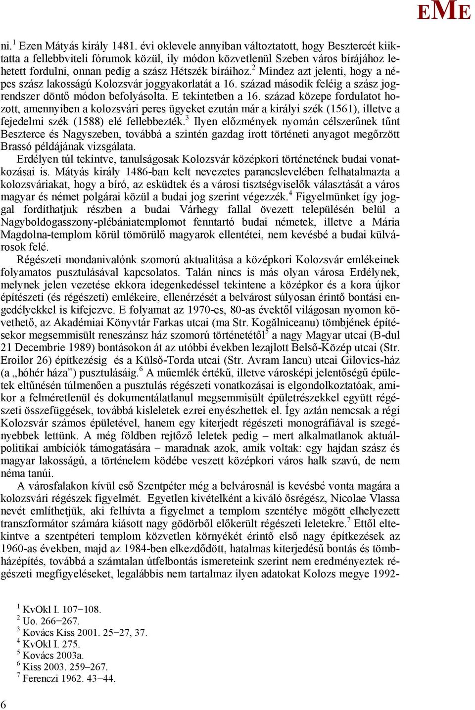 2 indez azt jelenti, hogy a népes szász lakosságú Kolozsvár joggyakorlatát a 16. század második feléig a szász jogrendszer döntő módon befolyásolta. tekintetben a 16.