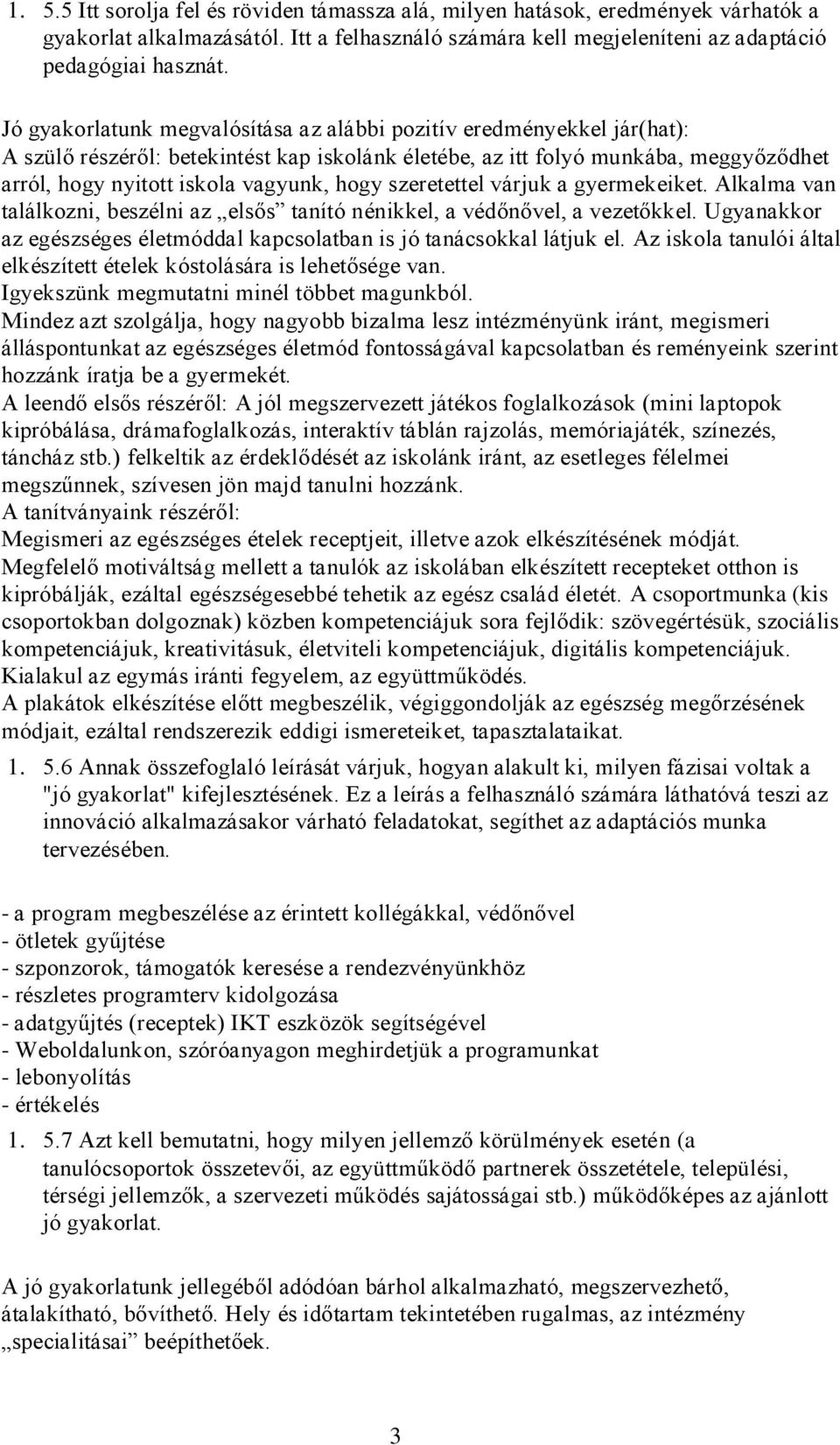 szeretettel várjuk a gyermekeiket. Alkalma van találkozni, beszélni az elsős tanító nénikkel, a védőnővel, a vezetőkkel. Ugyanakkor az egészséges életmóddal kapcsolatban is jó tanácsokkal látjuk el.