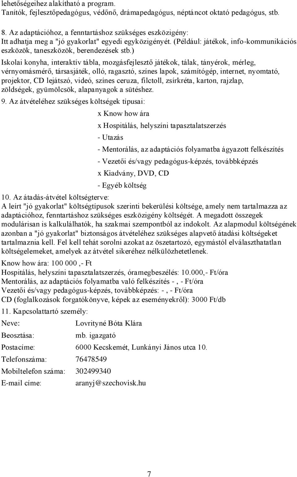 ) Iskolai konyha, interaktív tábla, mozgásfejlesztő játékok, tálak, tányérok, mérleg, vérnyomásmérő, társasjáték, olló, ragasztó, színes lapok, számítógép, internet, nyomtató, projektor, CD lejátszó,