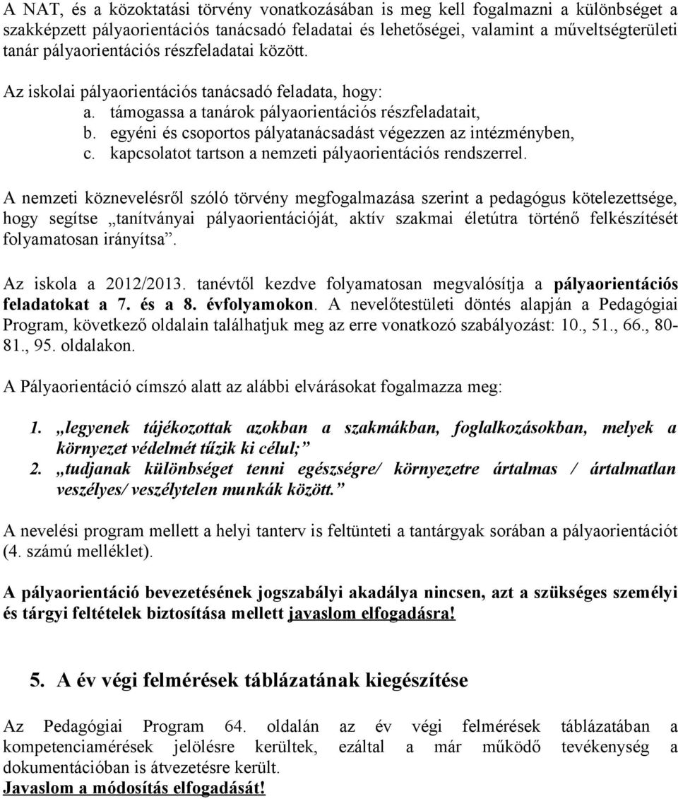 egyéni és csoportos pályatanácsadást végezzen az intézményben, c. kapcsolatot tartson a nemzeti pályaorientációs rendszerrel.