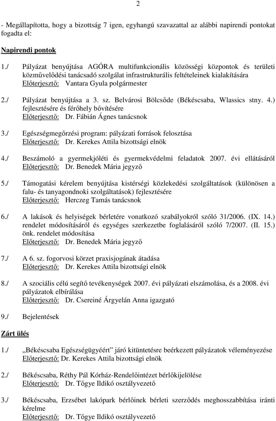 2./ Pályázat benyújtása a 3. sz. Belvárosi Bölcsıde (Békéscsaba, Wlassics stny. 4.) fejlesztésére és férıhely bıvítésére Elıterjesztı: Dr. Fábián Ágnes tanácsnok 3.