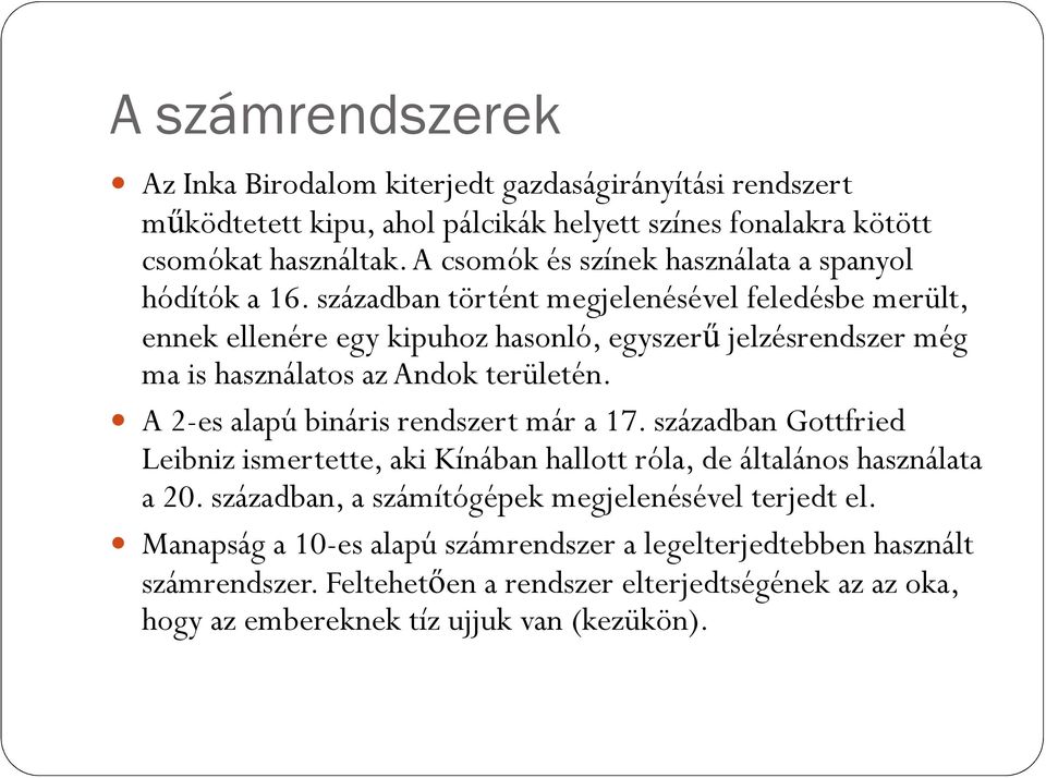században történt megjelenésével feledésbe merült, ennek ellenére egy kipuhoz hasonló, egyszerő jelzésrendszer még ma is használatos az Andok területén.