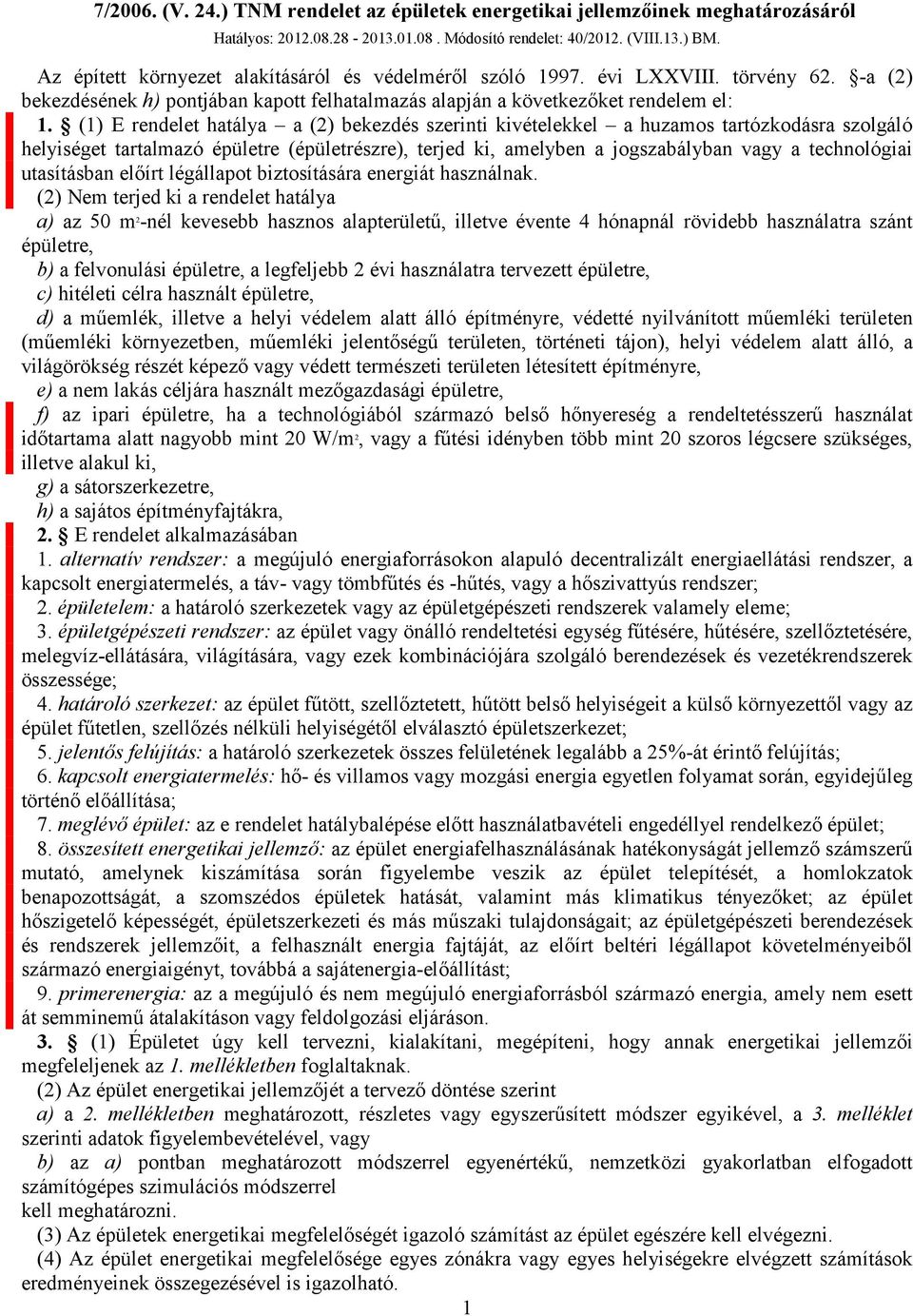 (1)1 E rendelet hatálya a (2) bekezdés szerinti kivételekkel a huzamos tartózkodásra szolgáló helyiséget tartalmazó épületre (épületrészre), terjed ki, amelyben a jogszabályban vagy a technológiai