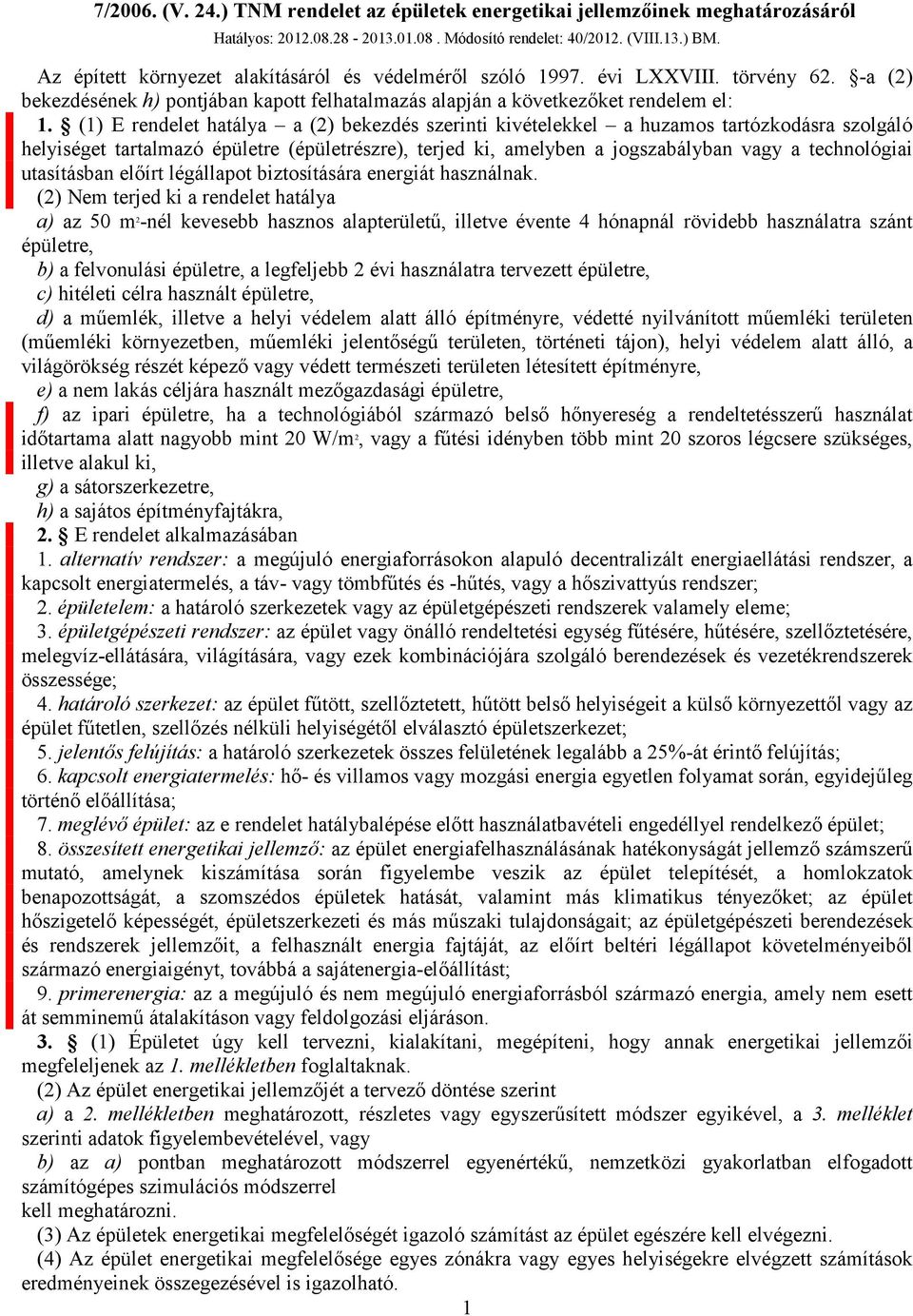 (1)1 E rendelet hatálya a (2) bekezdés szerinti kivételekkel a huzamos tartózkodásra szolgáló helyiséget tartalmazó épületre (épületrészre), terjed ki, amelyben a jogszabályban vagy a technológiai