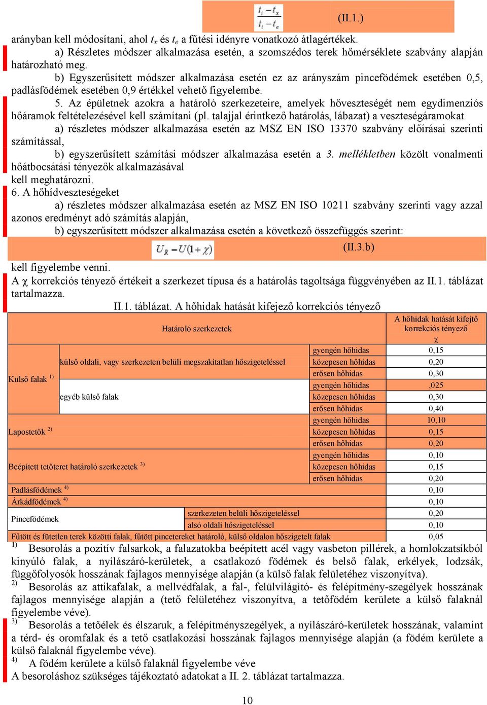 Az épületnek azokra a határoló szerkezeteire, amelyek hőveszteségét nem egydimenziós hőáramok feltételezésével kell számítani (pl.