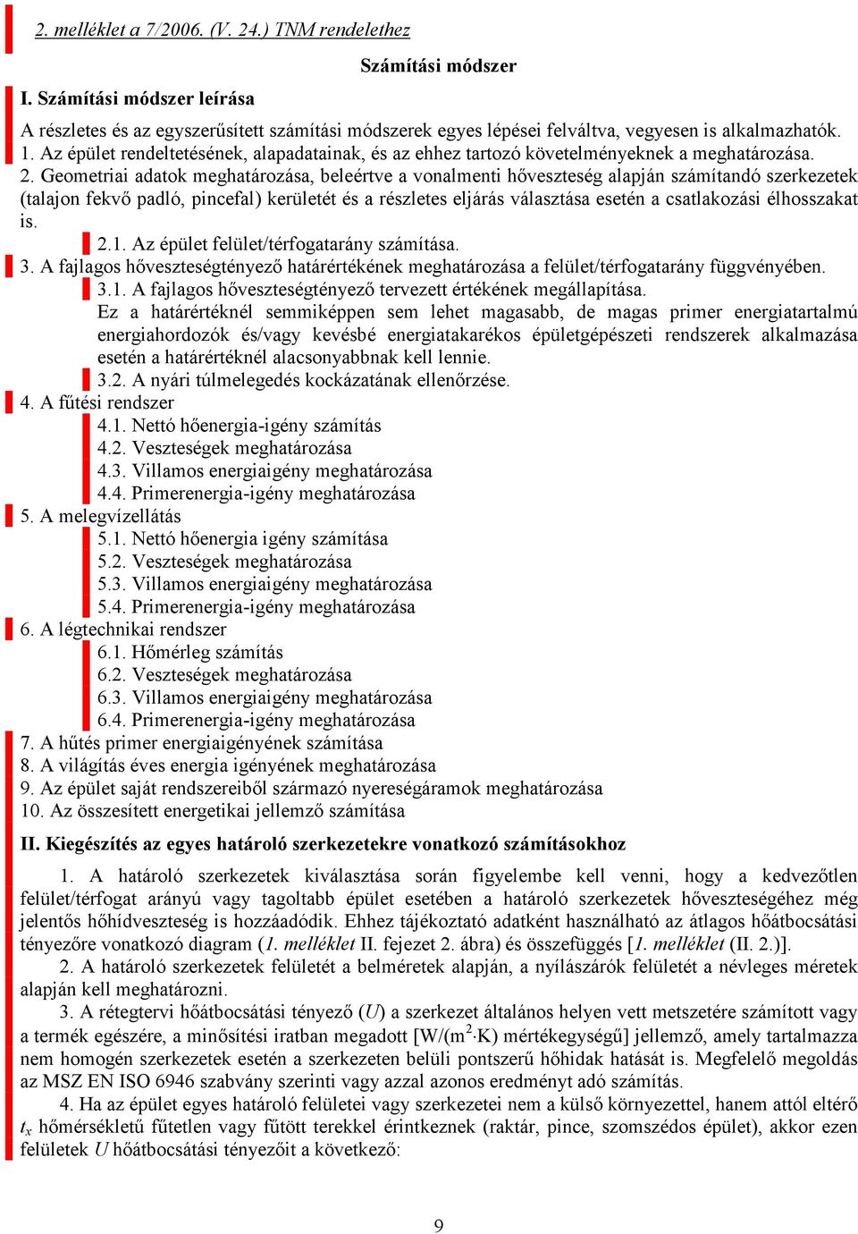 Geometriai adatok meghatározása, beleértve a vonalmenti hőveszteség alapján számítandó szerkezetek (talajon fekvő padló, pincefal) kerületét és a részletes eljárás választása esetén a csatlakozási