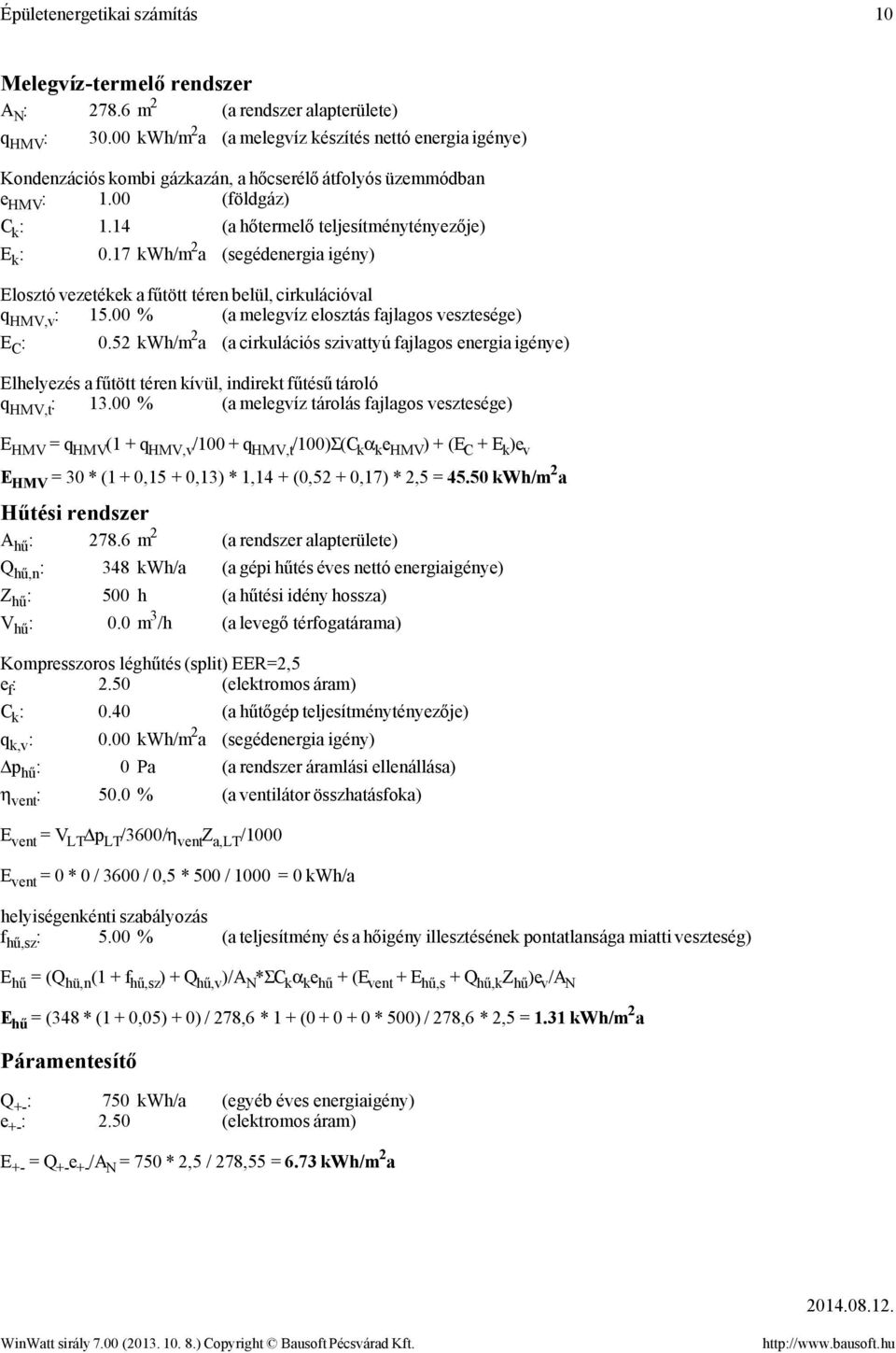 17 kwh/m 2 a (segédenergia igény) Elosztó vezetékek a fűtött téren belül, irkuláióval q HMV,v : 15.00 % (a melegvíz elosztás fajlagos vesztesége) E C : 0.
