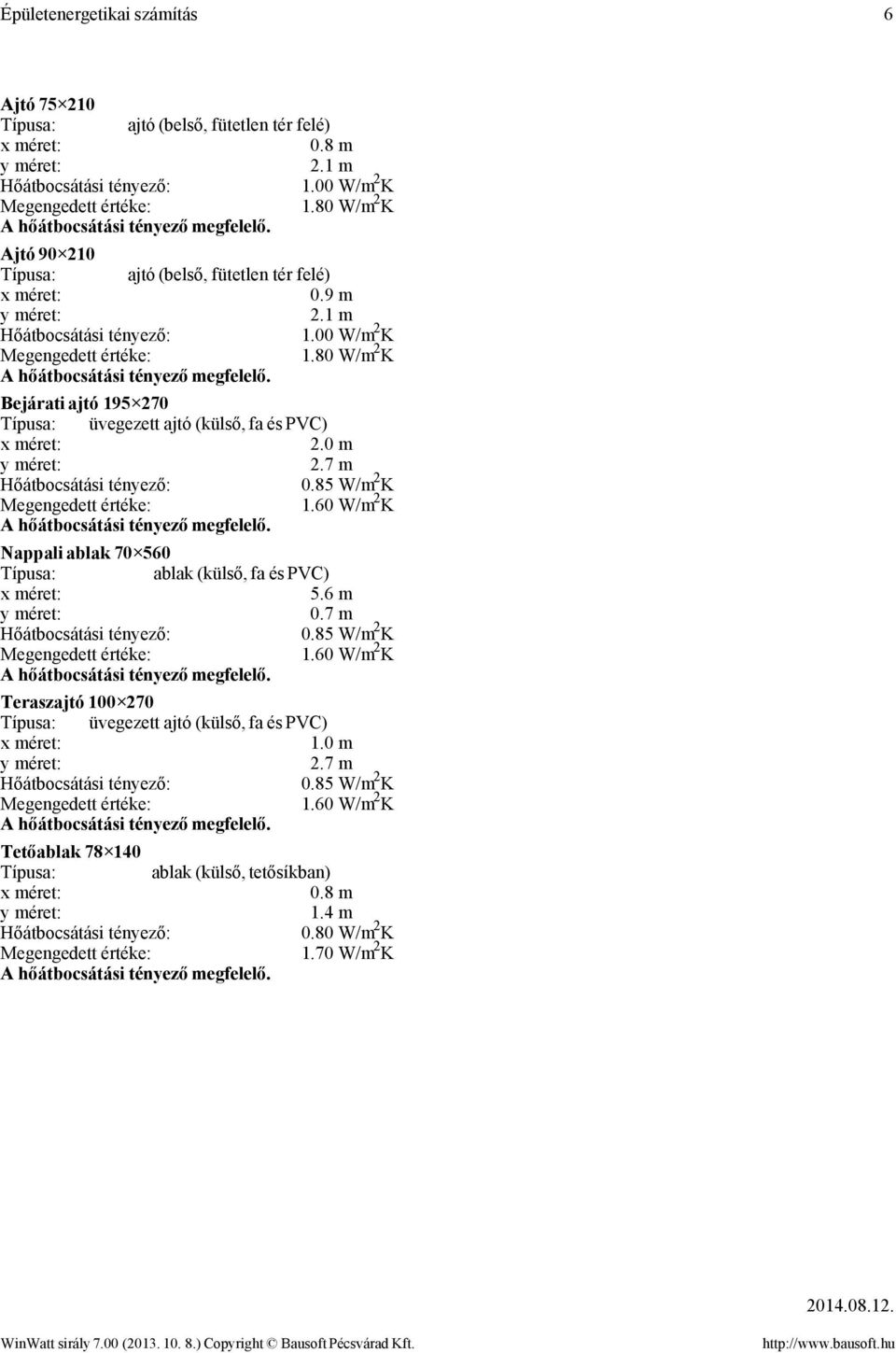 80 W/m 2 K Bejárati ajtó 195 270 üvegezett ajtó (külső, fa és PVC) 2.0 m Nappali ablak 70 560 5.6 m 0.
