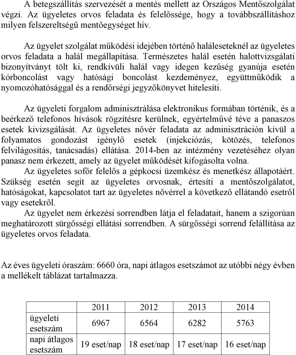 Természetes halál esetén halottvizsgálati bizonyítványt tölt ki, rendkívüli halál vagy idegen kezűség gyanúja esetén kórboncolást vagy hatósági boncolást kezdeményez, együttműködik a