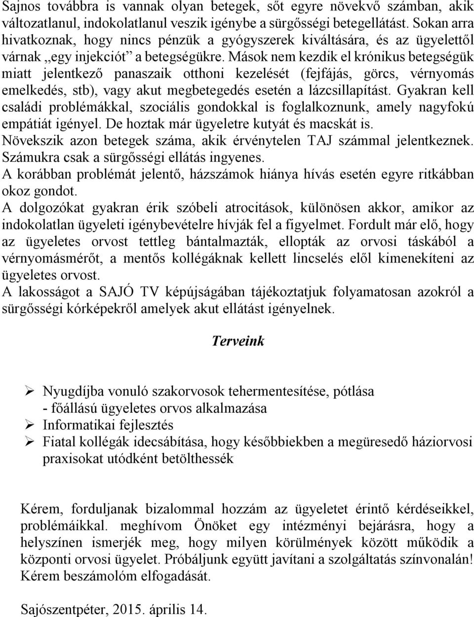 Mások nem kezdik el krónikus betegségük miatt jelentkező panaszaik otthoni kezelését (fejfájás, görcs, vérnyomás emelkedés, stb), vagy akut megbetegedés esetén a lázcsillapítást.