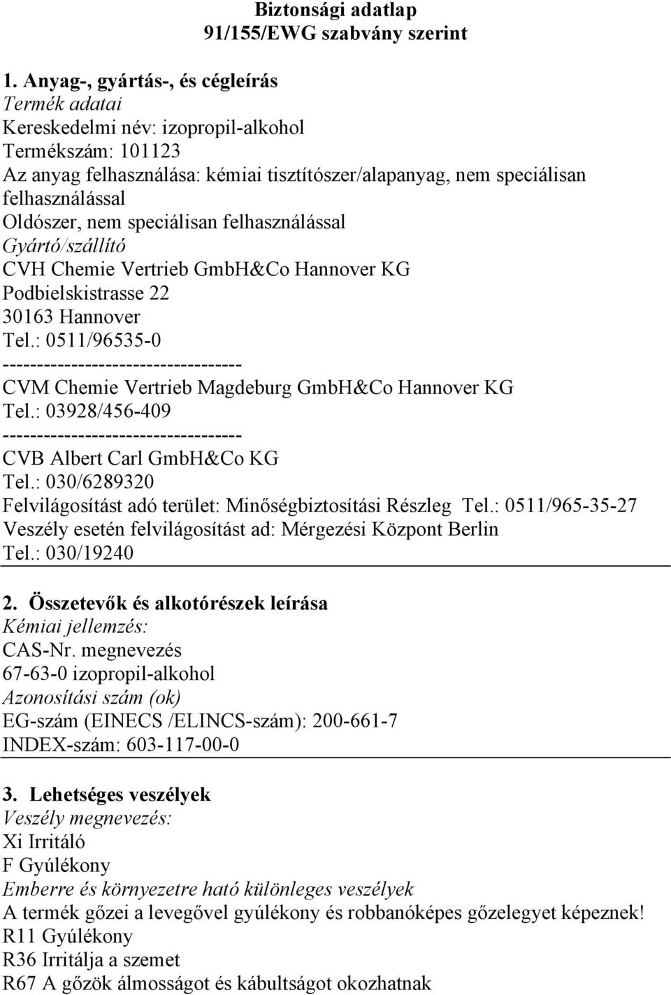 nem speciálisan felhasználással Gyártó/szállító CVH Chemie Vertrieb GmbH&Co Hannover KG Podbielskistrasse 22 30163 Hannover Tel.