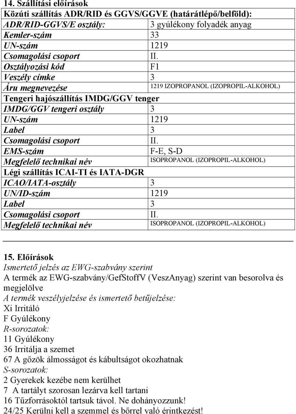 EMS-szám F-E, S-D Megfelelő technikai név Légi szállítás ICAI-TI és IATA-DGR ICAO/IATA-osztály 3 UN/ID-szám 1219 Label 3 Csomagolási csoport II.
