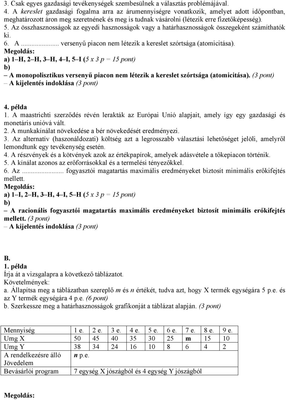 Az összhasznosságok az egyedi hasznosságok vagy a határhasznosságok összegeként számíthatók ki. 6. A... versenyű piacon nem létezik a kereslet szórtsága (atomicitása).