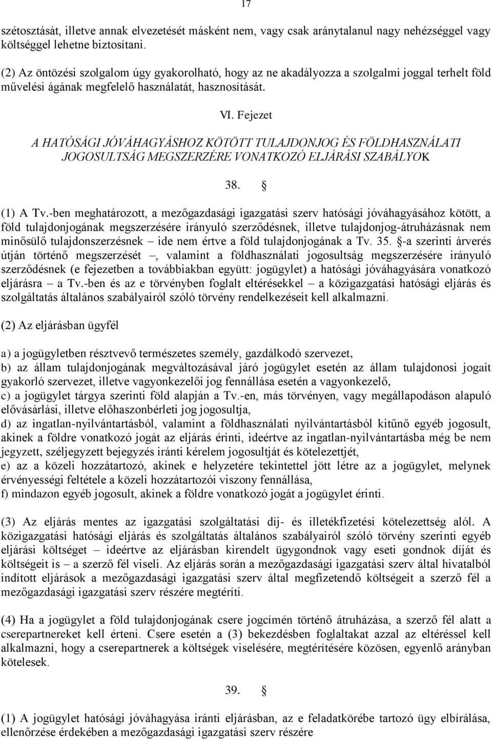 Fejezet A HATÓSÁGI JÓVÁHAGYÁSHOZ KÖTÖTT TULAJDONJOG ÉS FÖLDHASZNÁLATI JOGOSULTSÁG MEGSZERZÉRE VONATKOZÓ ELJÁRÁSI SZABÁLYOK 38. (1) A Tv.