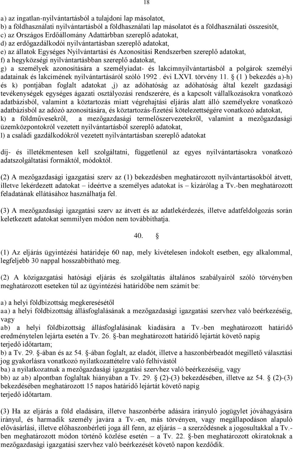 nyilvántartásbban szereplő adatokat, g) a személyek azonosítására a személyiadat- és lakcímnyilvántartásból a polgárok személyi adatainak és lakcímének nyilvántartásáról szóló 1992. évi LXVI.