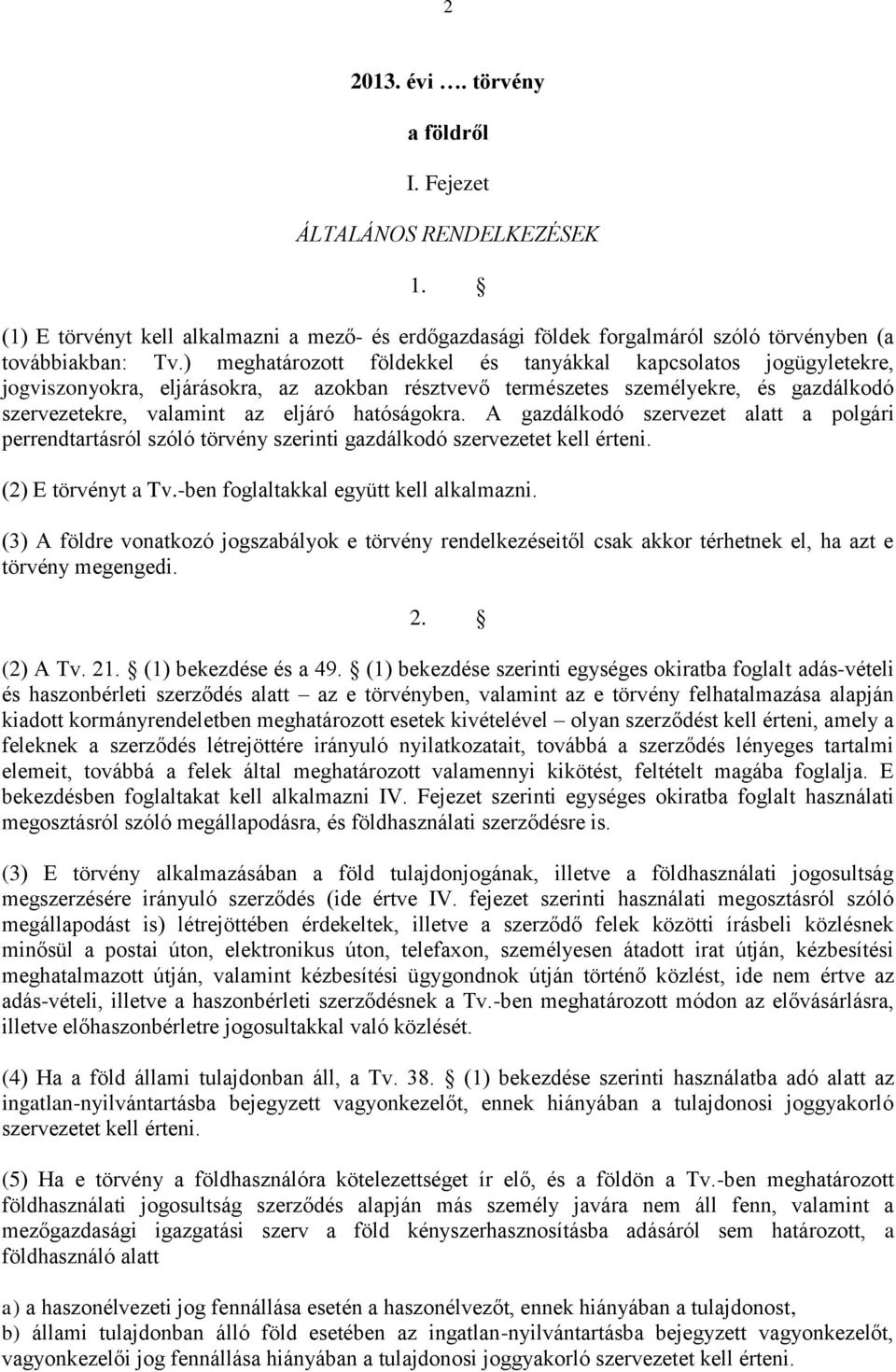 hatóságokra. A gazdálkodó szervezet alatt a polgári perrendtartásról szóló törvény szerinti gazdálkodó szervezetet kell érteni. (2) E törvényt a Tv.-ben foglaltakkal együtt kell alkalmazni.