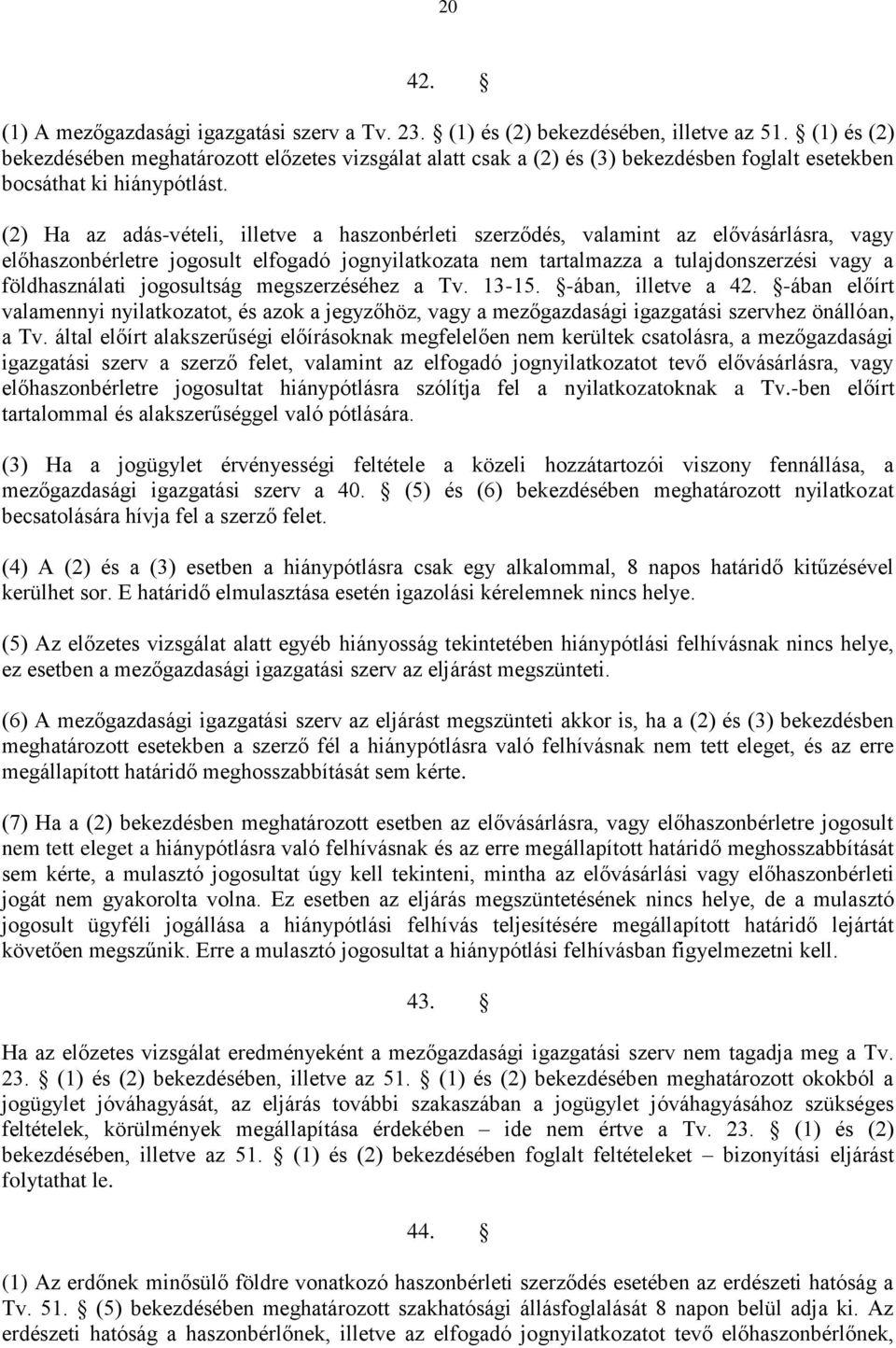 (2) Ha az adás-vételi, illetve a haszonbérleti szerződés, valamint az elővásárlásra, vagy előhaszonbérletre jogosult elfogadó jognyilatkozata nem tartalmazza a tulajdonszerzési vagy a földhasználati