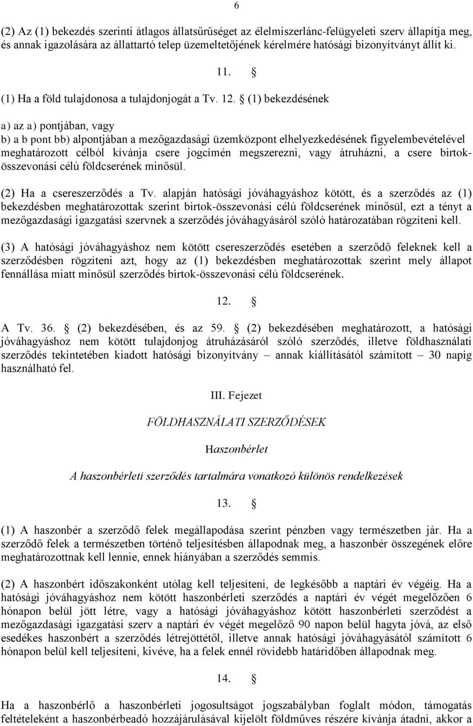 (1) bekezdésének a) az a) pontjában, vagy b) a b pont bb) alpontjában a mezőgazdasági üzemközpont elhelyezkedésének figyelembevételével meghatározott célból kívánja csere jogcímén megszerezni, vagy