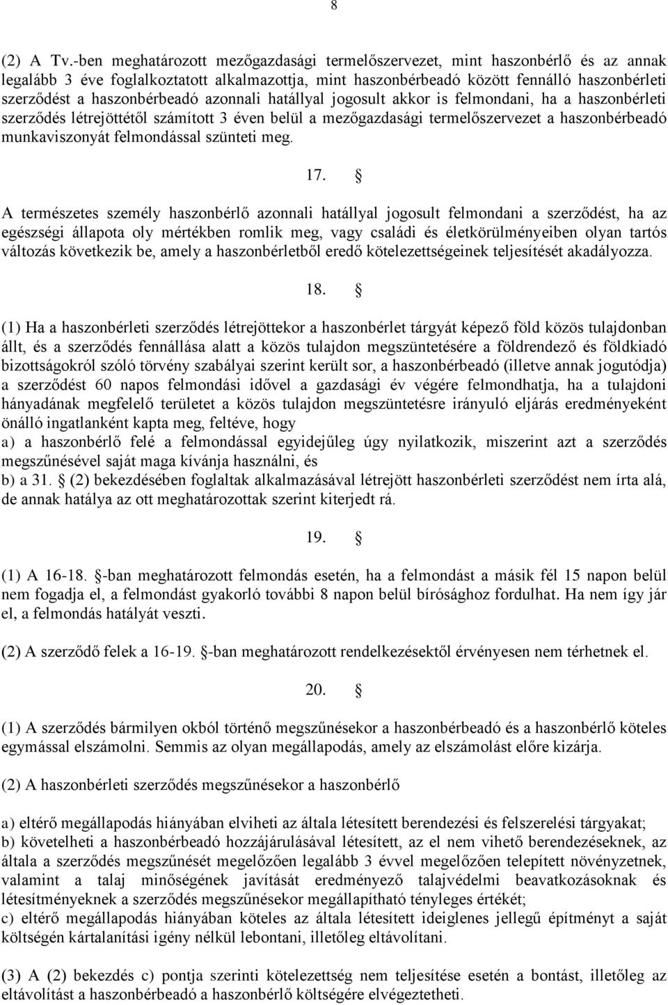 haszonbérbeadó azonnali hatállyal jogosult akkor is felmondani, ha a haszonbérleti szerződés létrejöttétől számított 3 éven belül a mezőgazdasági termelőszervezet a haszonbérbeadó munkaviszonyát