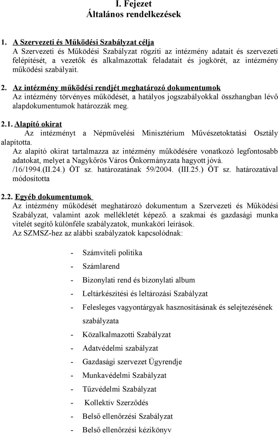 működési szabályait. 2. Az intézmény működési rendjét meghatározó dokumentumok Az intézmény törvényes működését, a hatályos jogszabályokkal összhangban lévő alapdokumentumok határozzák meg. 2.1.