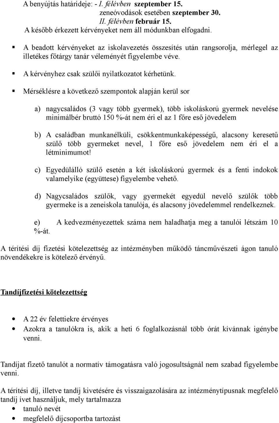 Mérséklésre a következő szempontok alapján kerül sor a) nagycsaládos (3 vagy több gyermek), több iskoláskorú gyermek nevelése minimálbér bruttó 150 %-át nem éri el az 1 főre eső jövedelem b) A