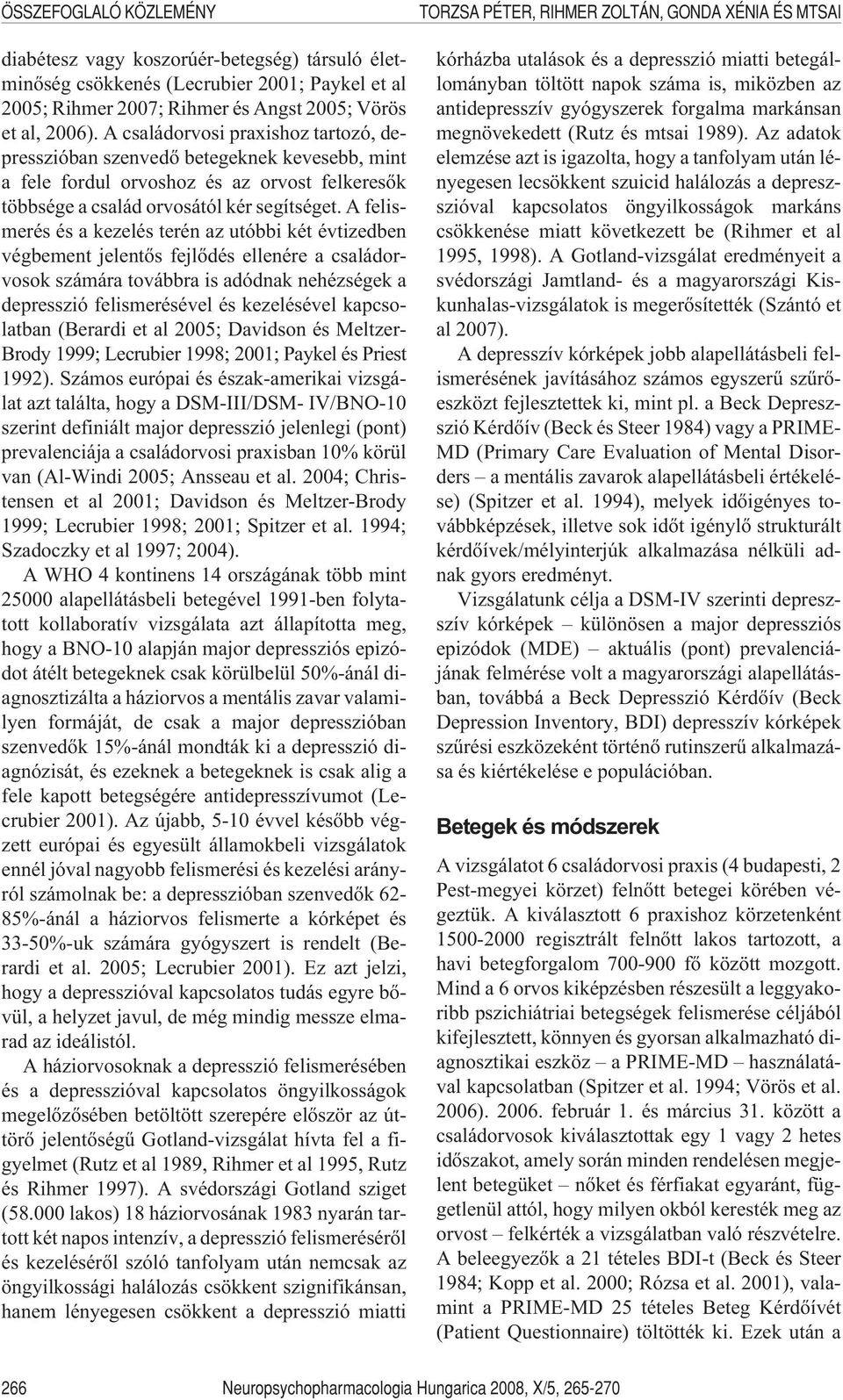 A felismerés és a kezelés terén az utóbbi két évtizedben végbement jelentõs fejlõdés ellenére a családorvosok számára továbbra is adódnak nehézségek a depresszió felismerésével és kezelésével