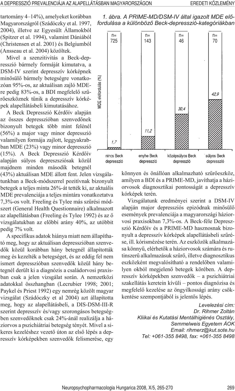 Mivel a szenzitivitás a Beck-depresszió bármely formáját kimutatva, a DSM-IV szerint depresszív kórképnek minõsülõ bármely betegségre vonatkozóan 95%-os, az aktuálisan zajló MDEre pedig 83%-os, a BDI