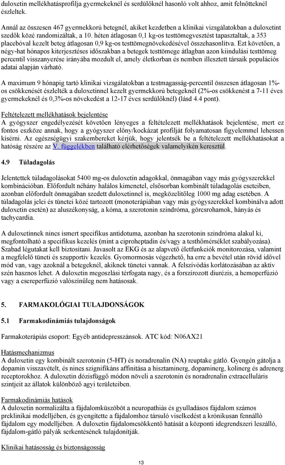 héten átlagosan 0,1 kg-os testtömegvesztést tapasztaltak, a 353 placebóval kezelt beteg átlagosan 0,9 kg-os testtömegnövekedésével összehasonlítva.