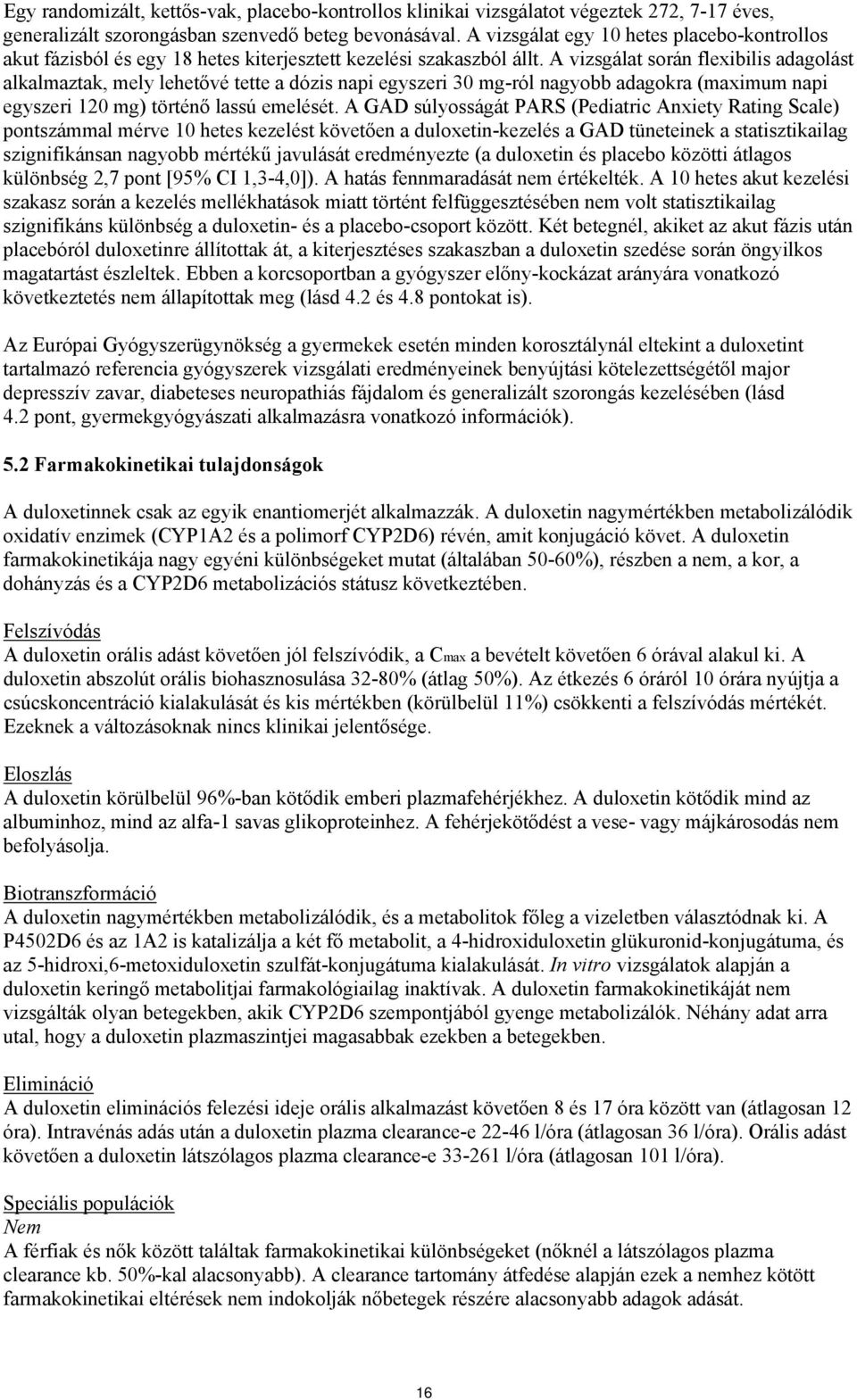 A vizsgálat során flexibilis adagolást alkalmaztak, mely lehetővé tette a dózis napi egyszeri 30 mg-ról nagyobb adagokra (maximum napi egyszeri 120 mg) történő lassú emelését.
