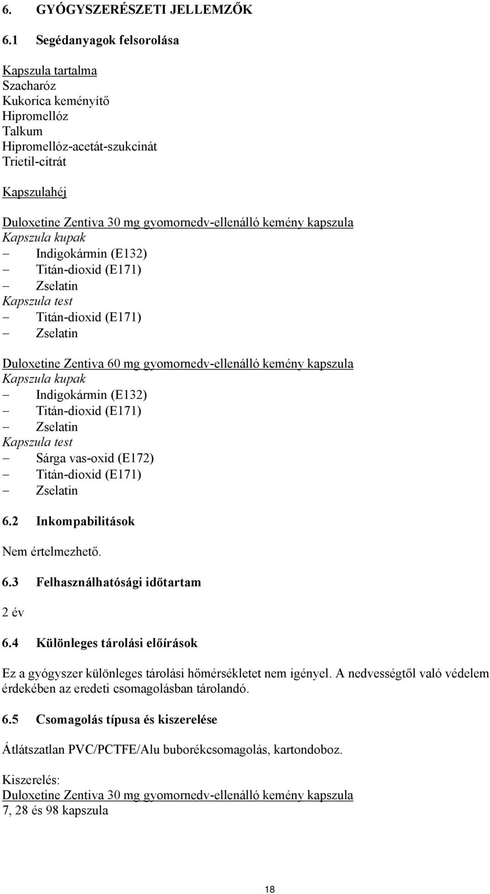 kemény kapszula Kapszula kupak Indigokármin (E132) Titán-dioxid (E171) Zselatin Kapszula test Titán-dioxid (E171) Zselatin Duloxetine Zentiva 60 mg gyomornedv-ellenálló kemény kapszula Kapszula kupak