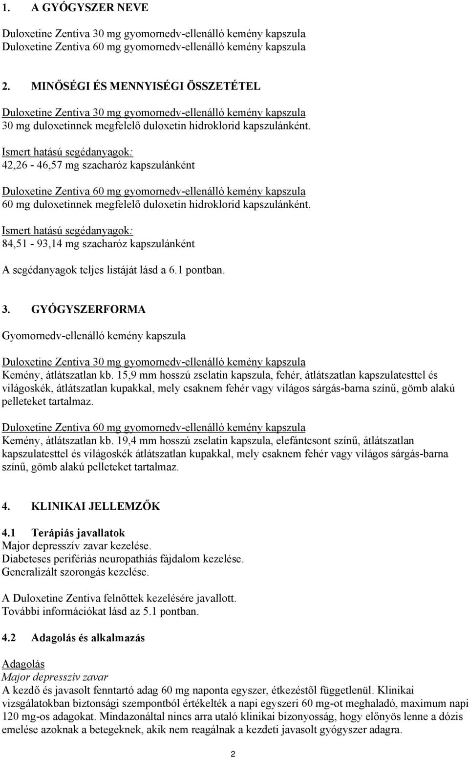 Ismert hatású segédanyagok: 42,26-46,57 mg szacharóz kapszulánként Duloxetine Zentiva 60 mg gyomornedv-ellenálló kemény kapszula 60 mg duloxetinnek megfelelő duloxetin hidroklorid kapszulánként.