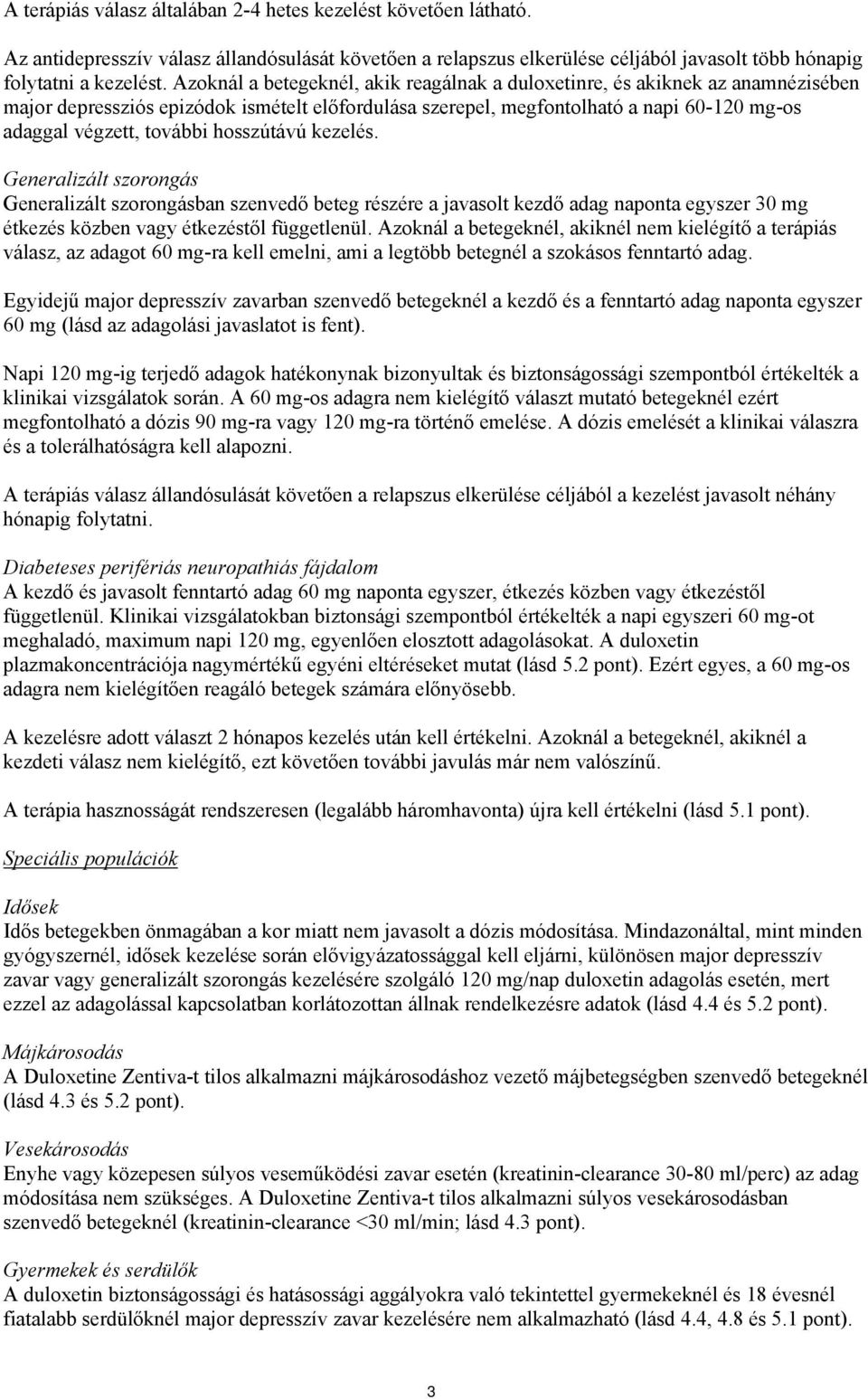 hosszútávú kezelés. Generalizált szorongás Generalizált szorongásban szenvedő beteg részére a javasolt kezdő adag naponta egyszer 30 mg étkezés közben vagy étkezéstől függetlenül.