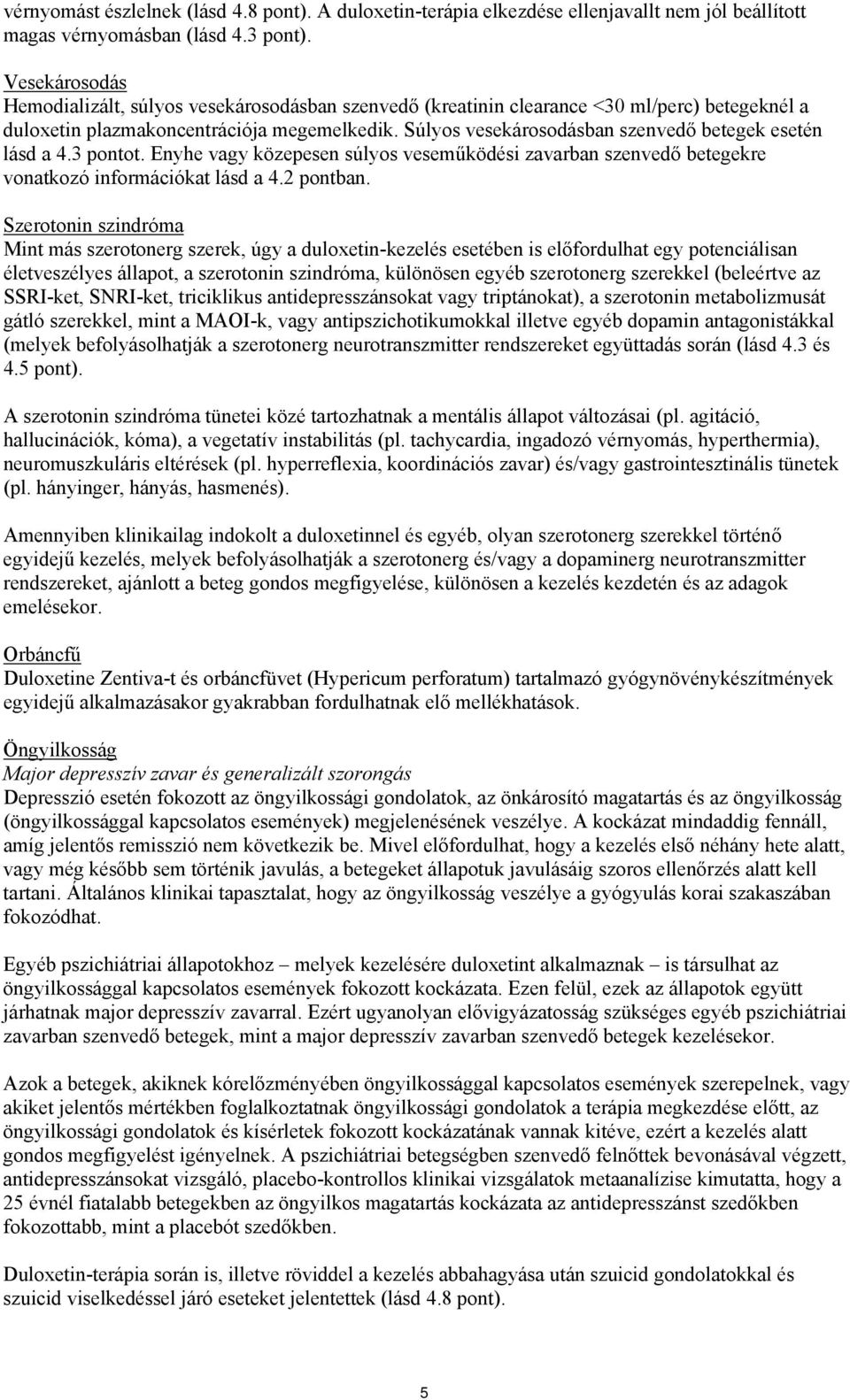 Súlyos vesekárosodásban szenvedő betegek esetén lásd a 4.3 pontot. Enyhe vagy közepesen súlyos veseműködési zavarban szenvedő betegekre vonatkozó információkat lásd a 4.2 pontban.