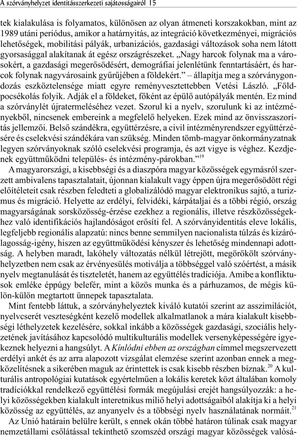 Nagy harcok folynak ma a városokért, a gazdasági megerõsödésért, demográfiai jelenlétünk fenntartásáért, és harcok folynak nagyvárosaink gyûrûjében a földekért.