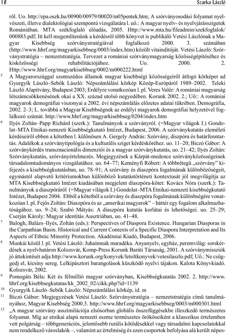 pdf; Itt kell megemlítenünk a kérdésrõl több könyvet is publikáló Vetési Lászlónak a Magyar Kisebbség szórványstratégiával foglalkozó 2000. 3. számában (http://www.hhrf.org/magyarkisebbseg/0003/index.