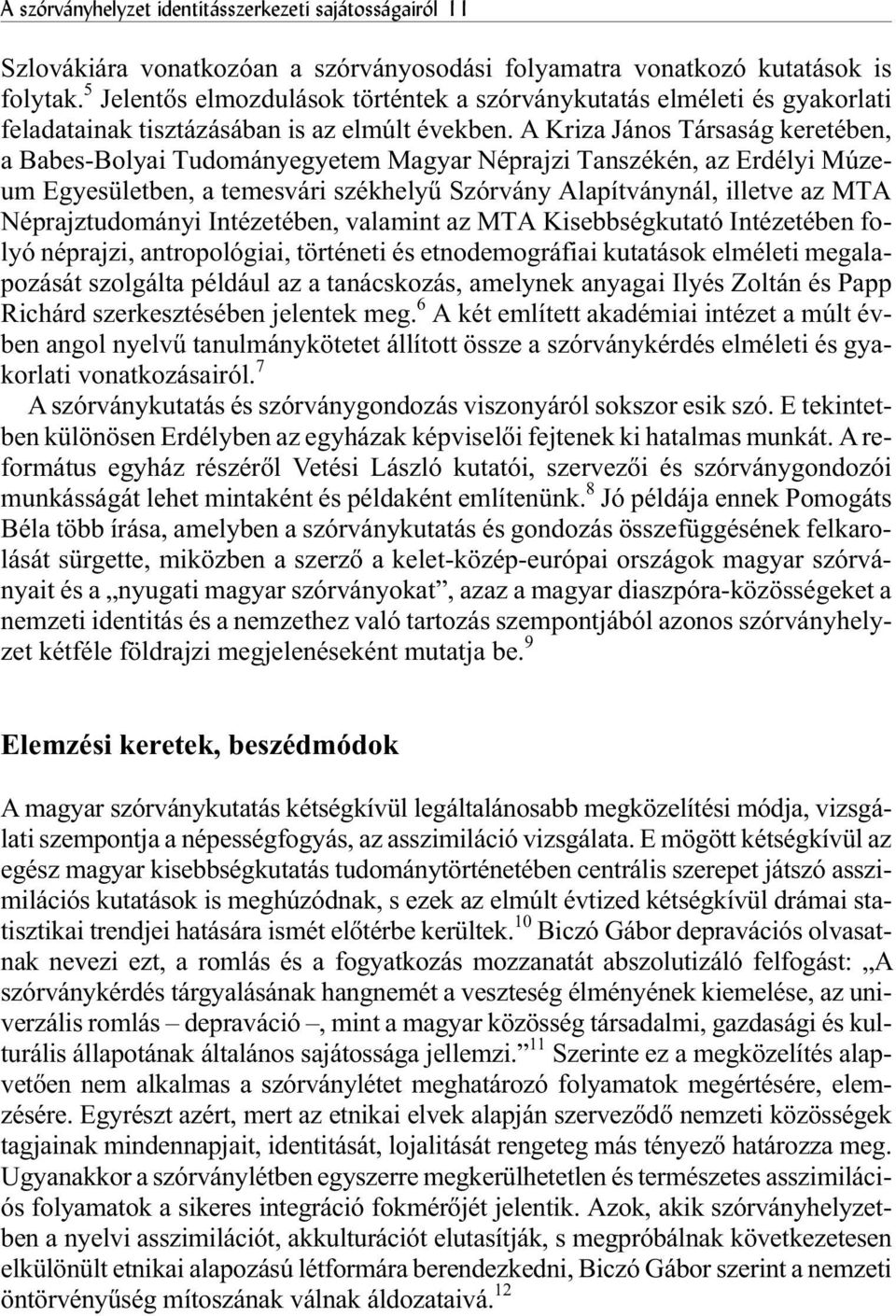 A Kriza János Társaság keretében, a Babes-Bolyai Tudományegyetem Magyar Néprajzi Tanszékén, az Erdélyi Múzeum Egyesületben, a temesvári székhelyû Szórvány Alapítványnál, illetve az MTA