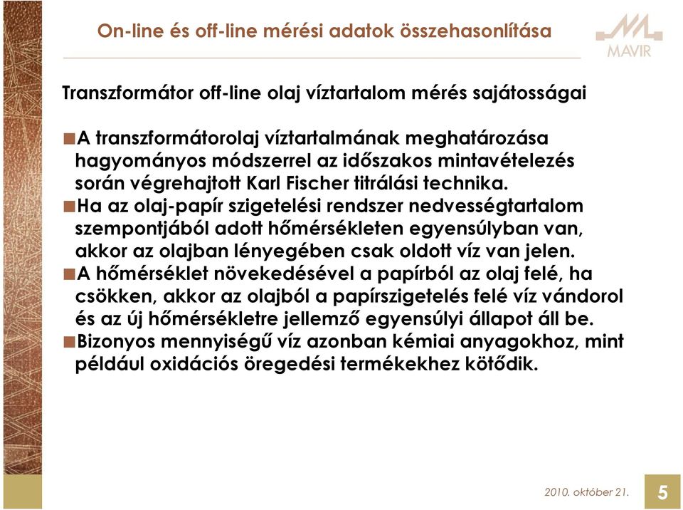 Ha az olaj-papír szigetelési rendszer nedvességtartalom szempontjából adott hőmérsékleten egyensúlyban van, akkor az olajban lényegében csak oldott víz van jelen.